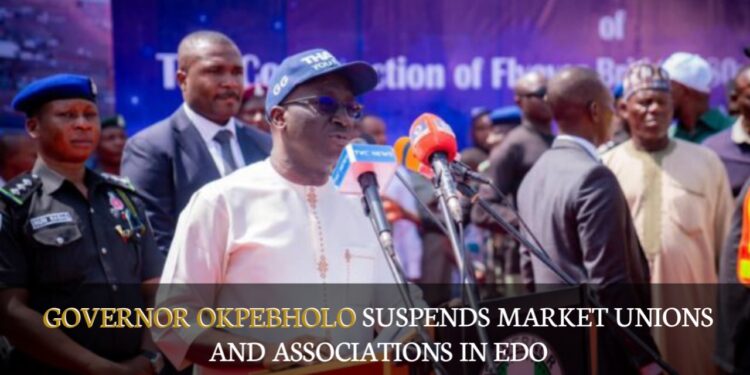 Governor Okpebholo Suspends Market Unions And Associations In Edo