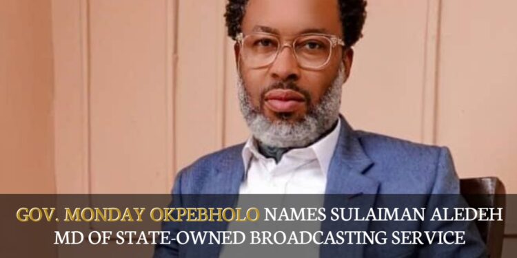 Gov. Monday Okpebholo Names Sulaiman Aledeh MD Of State-Owned Broadcasting Service