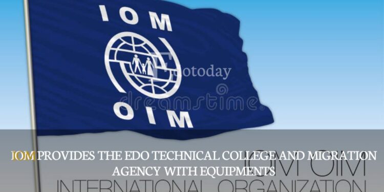 IOM Provides The Edo Technical College And Migration Agency With Equipments