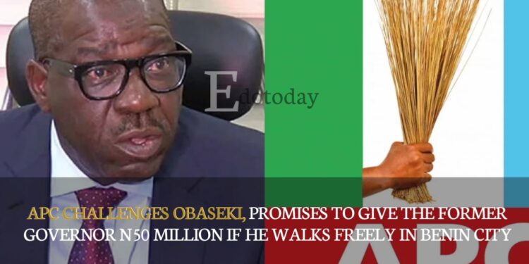 APC Challenges Obaseki, Promises To Give The Former Governor N50 Million If He Walks Freely In Benin City