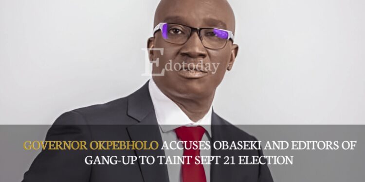 Governor Okpebholo Accuses Obaseki And Editors Of Gang-up To Taint Sept 21 Election 