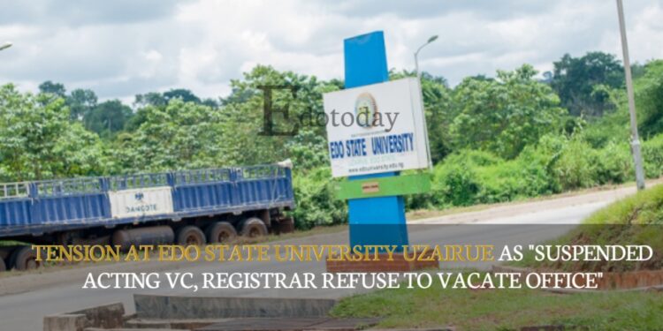 Tension At Edo State University Uzairue As “Suspended Acting VC, Registrar Refuse To Vacate Office”