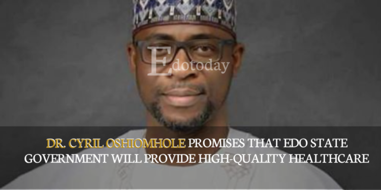 Dr. Cyril Oshiomhole Promises That Edo State Government Will Provide High-Quality Healthcare