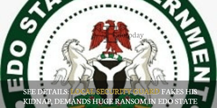 See Details: Local Security Guard Fakes His Kidnap, Demands Huge Ransom In Edo State