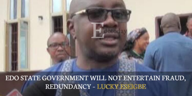Edo State Government Will Not Entertain Fraud, Redundancy – Lucky Eseigbe