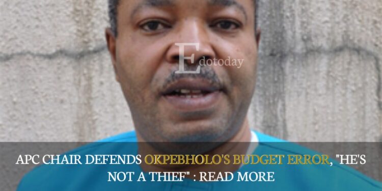 APC Chair Defends Okpebholo’s Budget Error, “He’s Not A Thief” : READ MORE
