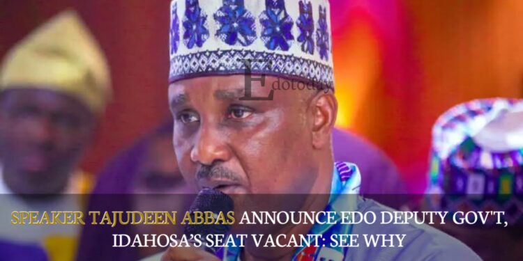 Speaker Tajudeen Abbas Announce Edo Deputy Gov’t, Idahosa’s Seat Vacant: SEE WHY
