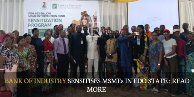 Bank Of Industry Sensitises MSMEs In Edo State : READ MORE
