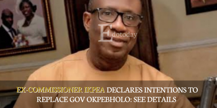 Ex-commissioner Ikpea Declares Intentions To Replace Gov Okpebholo: SEE DETAILS