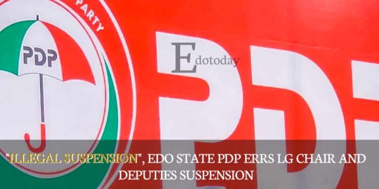 “ILLEGAL SUSPENSION”, Edo State PDP Errs LG Chair And Deputies Suspension