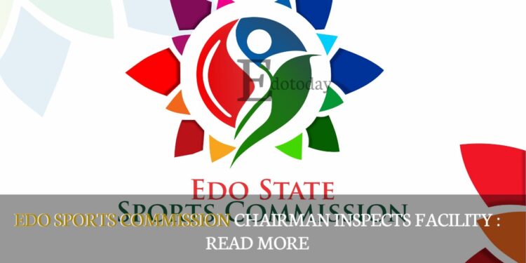 Edo Sports Commission Chairman Inspects Facility : READ MORE
