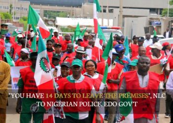 “YOU HAVE 14 DAYS TO LEAVE THE PREMISES”, NLC To Nigerian Police, Edo Gov’t