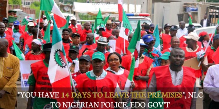 “YOU HAVE 14 DAYS TO LEAVE THE PREMISES”, NLC To Nigerian Police, Edo Gov’t