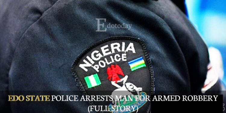 Edo State Police Arrests Man For Armed Robbery (FULL STORY)