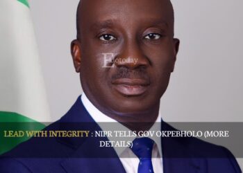 LEAD WITH INTEGRITY : NIPR Tells Gov Okpebholo (MORE DETAILS)