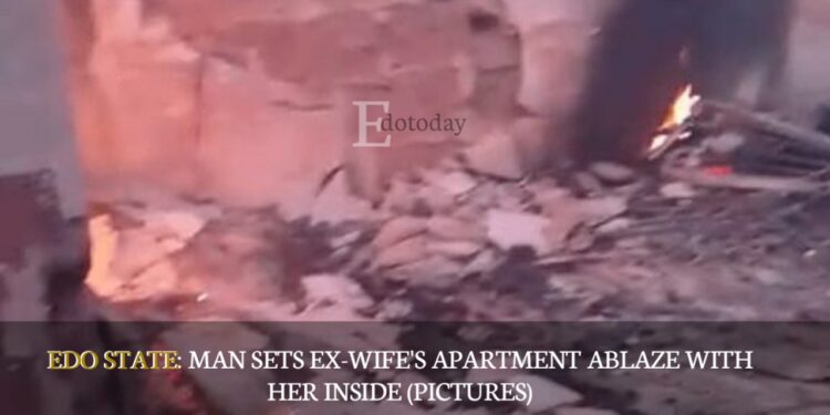 EDO STATE: Man Sets Ex-wife’s Apartment Ablaze With Her Inside (PICTURES)