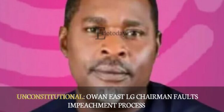 UNCONSTITUTIONAL: Owan East LG Chairman Faults Impeachment Process