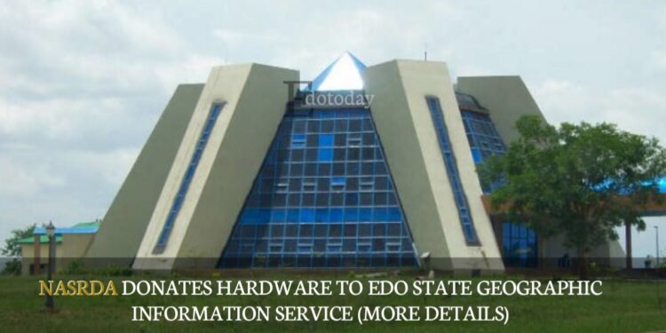 NASRDA Donates Hardware To Edo State Geographic Information Service (MORE DETAILS)