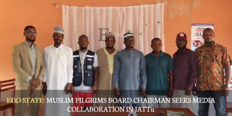 EDO STATE: Muslim Pilgrims Board Chairman Seeks Media Collaboration In Jattu