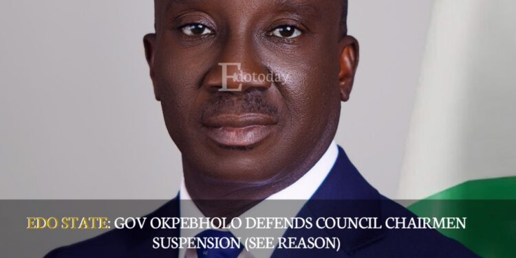 EDO STATE: Gov Okpebholo Defends Council Chairmen Suspension (SEE REASON)