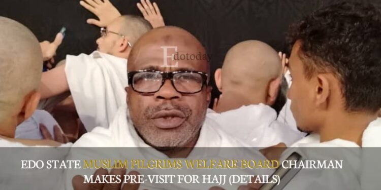Edo State Muslim Pilgrims Welfare Board Chairman Makes Pre-Visit For Hajj (DETAILS)