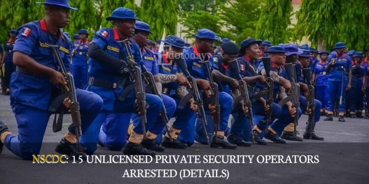 NSCDC: 15 Unlicensed Private Security Operators Arrested (DETAILS)