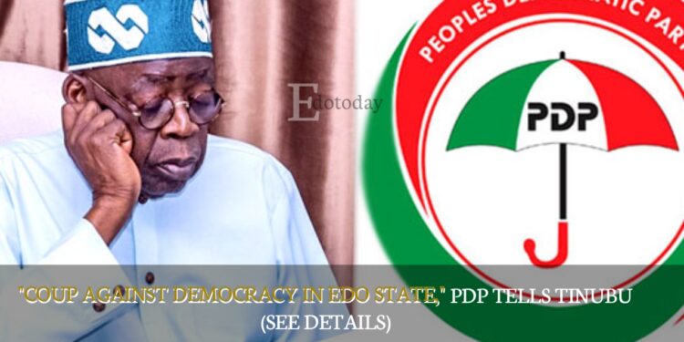 “Coup Against Democracy In Edo State,” PDP Tells Tinubu (SEE DETAILS)
