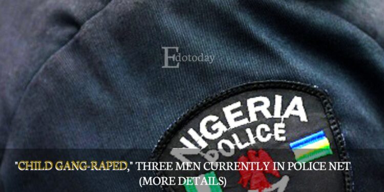 “Child Gang-Raped,” Three Men Currently In Police Net (MORE DETAILS)