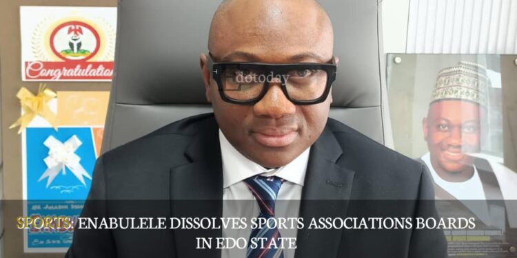SPORTS: Enabulele Dissolves Sports Associations Boards In Edo State