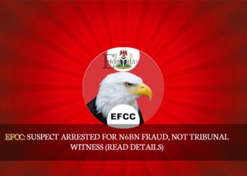 EFCC: Suspect Arrested For N6bn Fraud, Not Tribunal Witness (READ DETAILS)