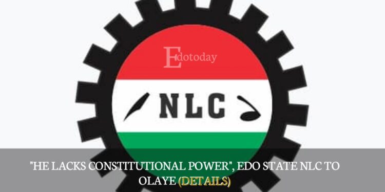 “He Lacks Constitutional Power”, Edo State NLC To Olaye (DETAILS)
