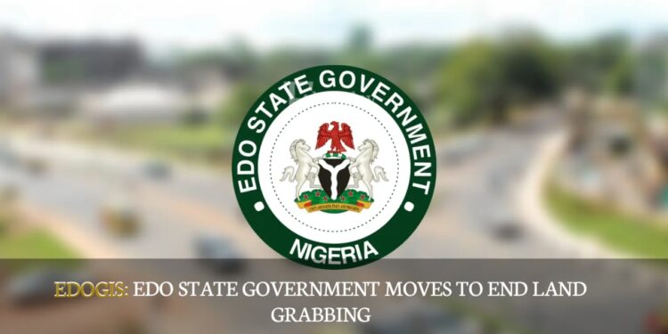 EDOGIS: Edo State Government Moves To End Land Grabbing