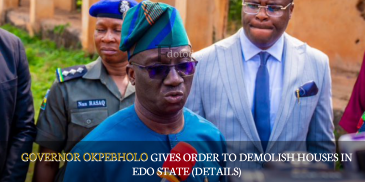 Governor Okpebholo Gives Order To Demolish Houses In Edo State (DETAILS)