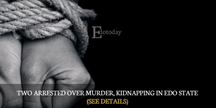 Two Arrested Over Murder, Kidnapping In Edo State (SEE DETAILS)