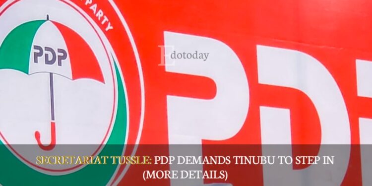 SECRETARIAT TUSSLE: PDP Demands Tinubu To Step In (MORE DETAILS)