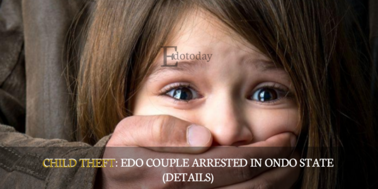 CHILD THEFT: Edo Couple Arrested In Ondo State (DETAILS)