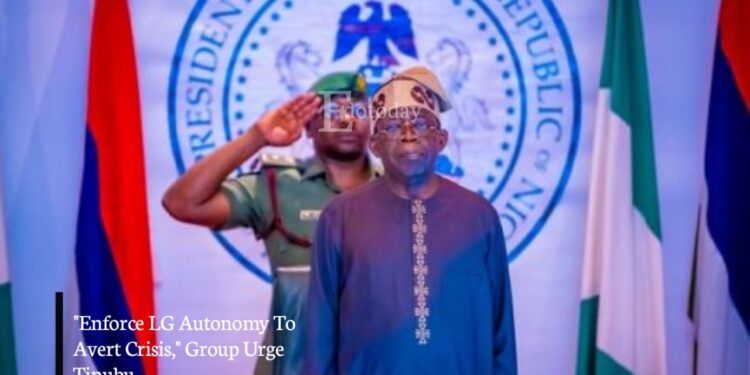“Enforce LG Autonomy To Avert Crisis,” Group Urge Tinubu
