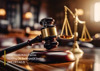 EDO TRIBUNAL: Parties Holding On To Hope Of Justice (SEE DETAILS)