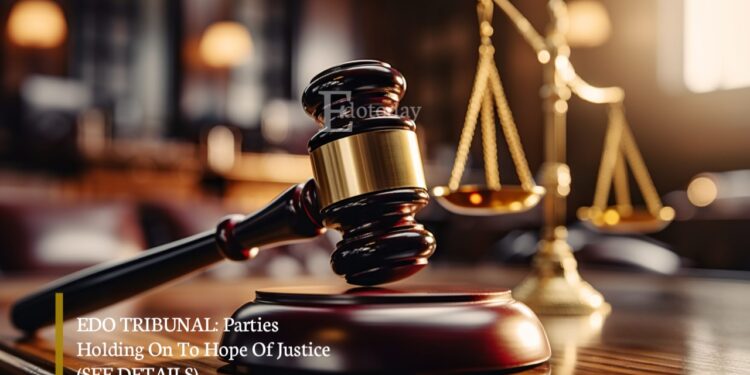 EDO TRIBUNAL: Parties Holding On To Hope Of Justice (SEE DETAILS)