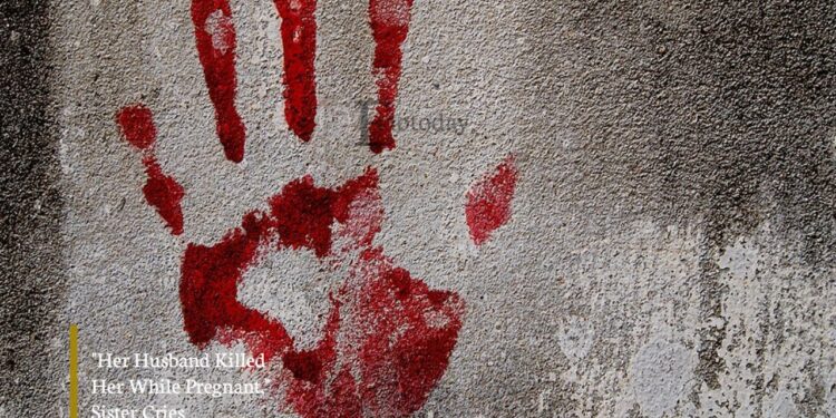 “Her Husband Killed Her While Pregnant,” Sister Cries