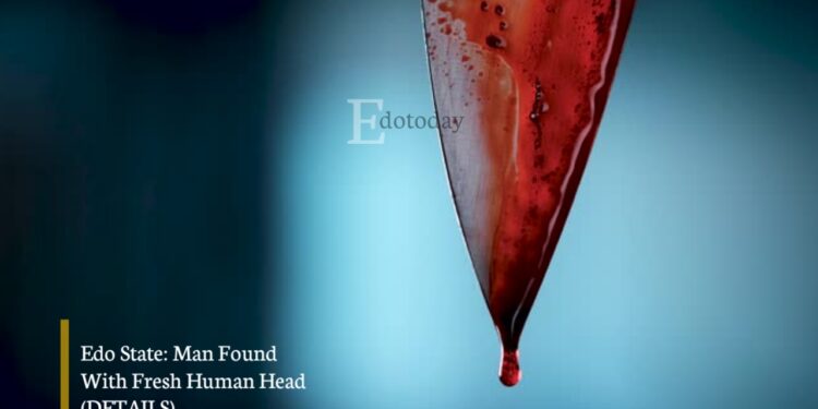 Edo State: Man Found With Fresh Human Head (DETAILS)