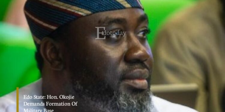 Edo State: Hon. Okojie Demands Formation Of Military Base