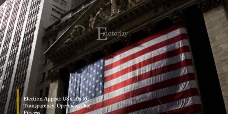Election Appeal: US Calls for Transparency, Openness, Due Process