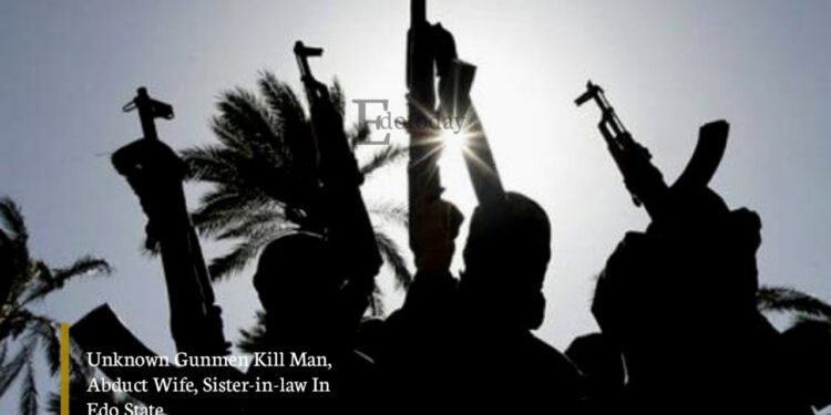 Unknown Gunmen Kill Man, Abduct Wife, Sister-in-law In Edo State