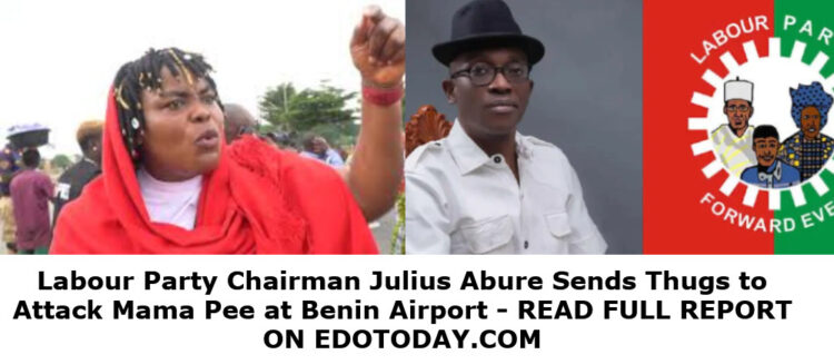 Labour Party Chairman Julius Abure Sends Thugs to Attack Mama Pee at Benin Airport